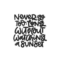 Vector handdrawn illustration. Lettering phrases Never go too long without watching a sunset. Idea for poster, postcard.  Inspirational quote. 
