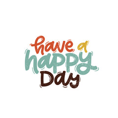Vector handdrawn illustration. Lettering phrases Have a happy day. Idea for poster, postcard.  Inspirational quote. 