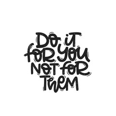 Vector handdrawn illustration. Lettering phrases Do it for you not for them. Idea for poster, postcard.  Inspirational quote. 