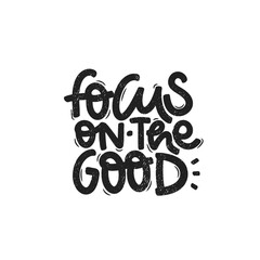 Vector handdrawn illustration. Lettering phrases Focus on the good. Idea for poster, postcard.  Inspirational quote. 