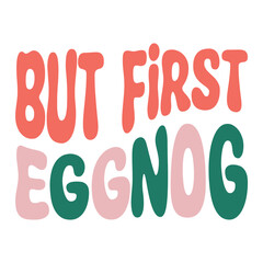 But First Eggnog Svg