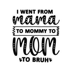 Fototapeta premium I Went from Mama to Mommy to Mom to Bruh SVG