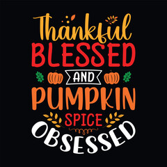 Thankful blessed and pumpkin spice obsessed - Thanksgiving quotes typographic design vector