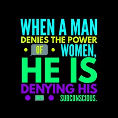 when a man denies the power of women. Motivational quotes for motivation, success, inspiration,  successful life, and t-shirt design.