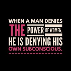 when a man denies the power of women. Motivational quotes for motivation, success, inspiration,  successful life, and t-shirt design.