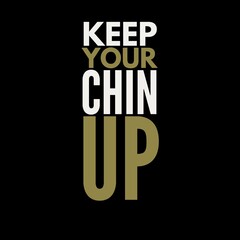 keep your chin up motivational quotes for motivation, inspiration, success, a successful life, and t-shirts.