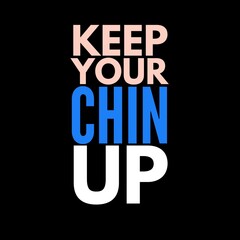 keep your chin up motivational quotes for motivation, inspiration, success, a successful life, and t-shirts.