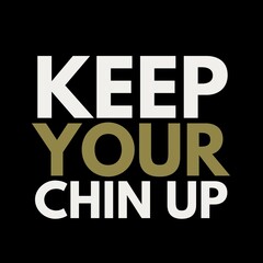 keep your chin up motivational quotes for motivation, inspiration, success, a successful life, and t-shirts.