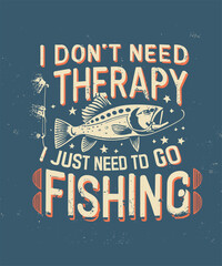 I Don't Need Therapy I Just Need To Go Fishing, Fishing t-shirt design. fishing vector