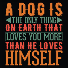 A Dog Is The Only Thing On Earth That Loves You More Than He Loves Himself Dog T-shirt Design