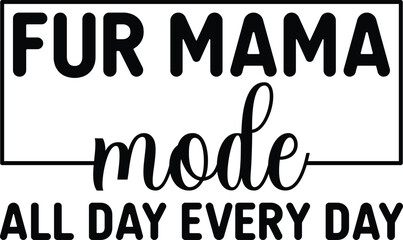 Fur Mama Mode All Day Every Day Dog Lover T-shirt Design