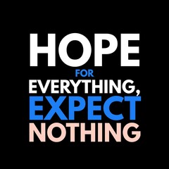 Hope for everything, expect nothing. motivational quotes for motivation, inspiration, life, success, and designs for t-shirts.