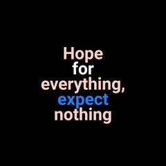 Hope for everything, expect nothing. motivational quotes for motivation, inspiration, life, success, and designs for t-shirts.