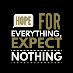 Hope for everything, expect nothing. motivational quotes for motivation, inspiration, life, success, and designs for t-shirts.