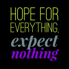 Hope for everything, expect nothing. motivational quotes for motivation, inspiration, life, success, and designs for t-shirts.