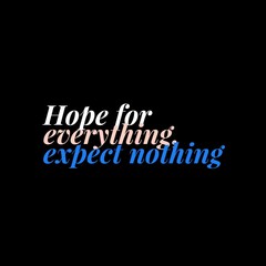 Hope for everything, expect nothing. motivational quotes for motivation, inspiration, life, success, and designs for t-shirts.