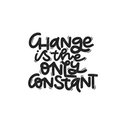Vector handdrawn illustration. Lettering phrases Change is the only constant. Idea for poster, postcard.  Inspirational quote. 