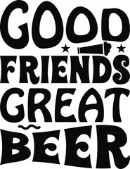 Good Friends Great Beer 02 beer typography T-shirts and SVG Designs for Clothing and Accessories