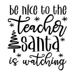 Be Nice To The Teacher Santa Is Watching Svg