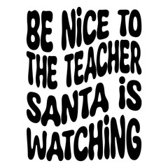 Be Nice To The Teacher Santa Is Watching Svg