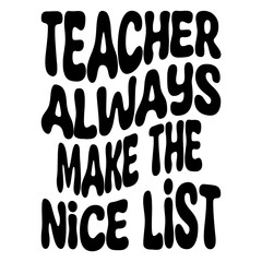 Teacher Always Make The Nice List Svg