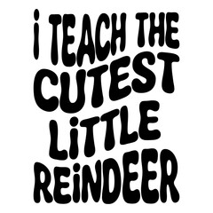 I Teach The Cutest Little Reindeer Svg