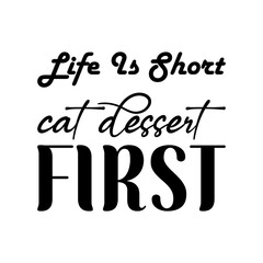 life is short cat dessert first black letters quote
