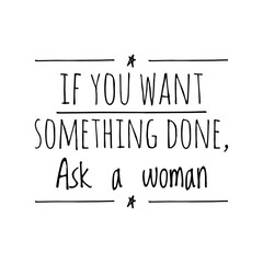 ''If you want something done, ask a woman'' Feminist Quote Lettering Design Illustration