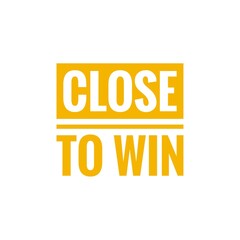 ''Close To Win'' Encouraging Quote Lettering