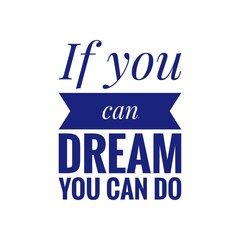 ''If you can dream, you can do'' Motivational Quote Lettering Design about Pursue your Dreams