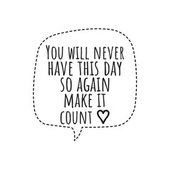 ''You will never have this day, so make it count'' Motivational Lettering