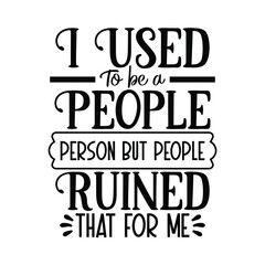 I used to be a people person but people ruined that for me 