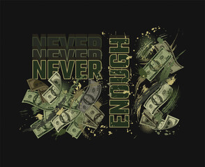 Khaki green camouflage label with 100 US dollar bills, grunge paint brush strokes, halftone, text Never Enough. Greed concept. Good for apparel, fabric, textile design. Not AI