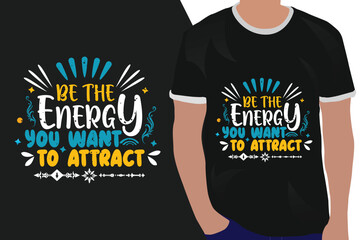 be the energy you want to attract  motivation quote or t shirts design