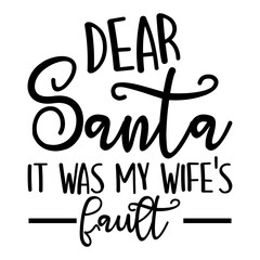 Dear Santa It Was My Wife's Fault Svg
