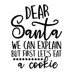 Fototapeta premium Dear Santa We Can Explain But First Let's Eat a Cookie Svg