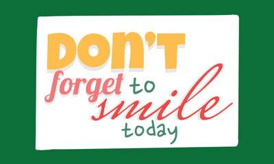 Don't forget to smile today, phrase for banner, promotional self-help blogs and web pages poster. Graphic typography. Send background messages.
