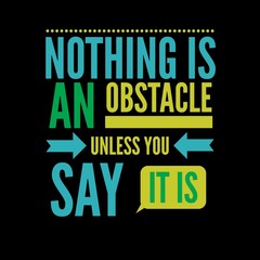 Fototapeta na wymiar Nothing is an obstacle unless you say it is. motivational quotes for motivation, success, successful life, and t-shirt design.