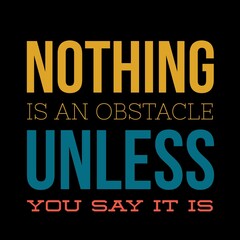 Nothing is an obstacle unless you say it is. motivational quotes for motivation, success, successful life, and t-shirt design.
