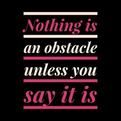 Nothing is an obstacle unless you say it is. motivational quotes for motivation, success, successful life, and t-shirt design.