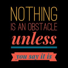 Nothing is an obstacle unless you say it is. motivational quotes for motivation, success, successful life, and t-shirt design.