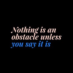 Obraz premium Nothing is an obstacle unless you say it is. motivational quotes for motivation, success, successful life, and t-shirt design.