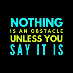 Nothing is an obstacle unless you say it is. motivational quotes for motivation, success, successful life, and t-shirt design.