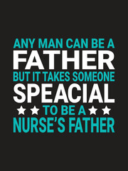 Obraz premium Any man can be a father...Nurse T-shirt design Template. Typography quote Eye Catching Tshirt ready for prints, poster.