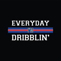 Everyday I’m Dribbling. Basketball t shirt design. Sports vector quote. Design for t shirt, print, poster, banner, gift card, label sticker, mug design etc. Eps-10. POD.