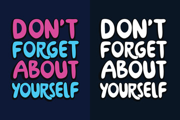 don't forget about yourself motivation quote or t shirts design
