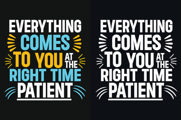 everything comes to you at the right time be patient motivation quote or t shirts design
