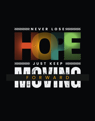 T-shirt design. Slogan, Never lose hope. keep moving forward.