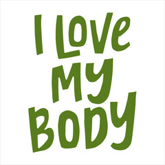 I love my body - hand-drawn quote. Creative lettering illustration for posters, cards, etc.
