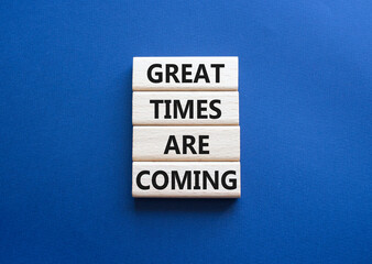 Great times are coming symbol. Concept words Great times are coming on wooden blocks. Beautiful deep blue background. Business and Great times are coming concept. Copy space.